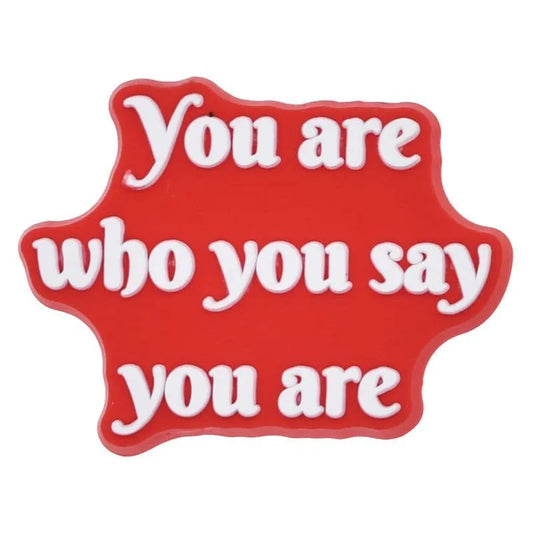 You Are Who You Say You Are Shoe Charm